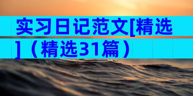 实习日记范文[精选]（精选31篇）